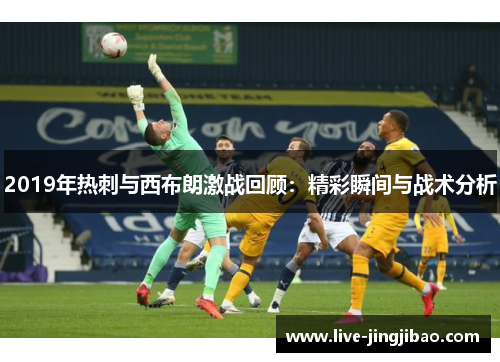 2019年热刺与西布朗激战回顾：精彩瞬间与战术分析